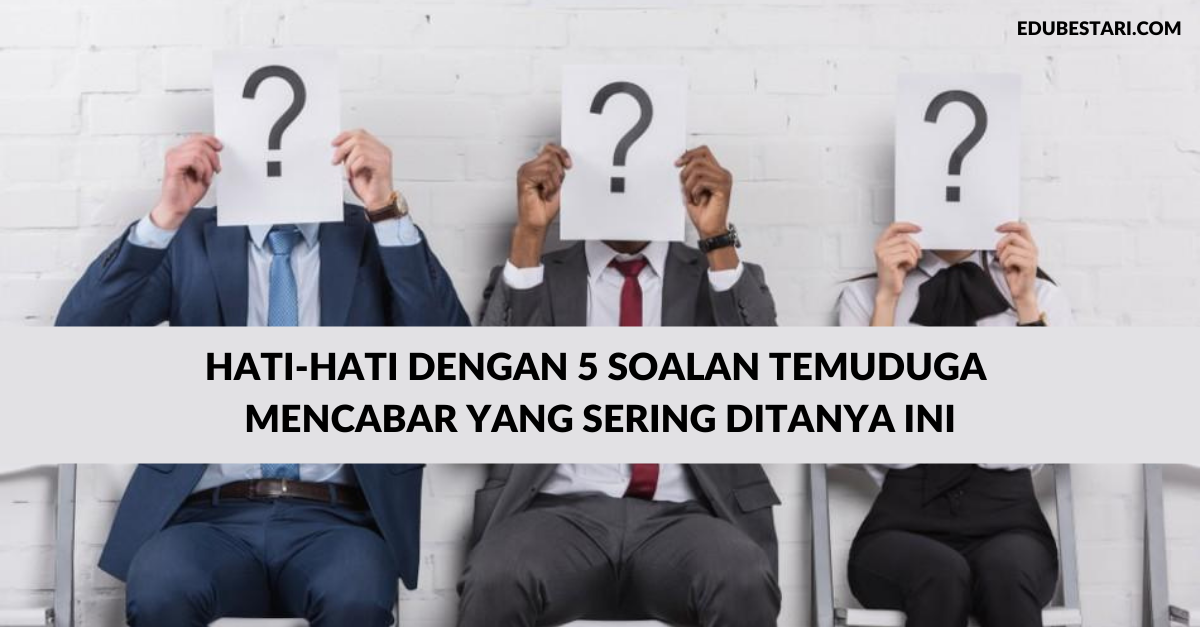 Hati-hati Dengan 5 Soalan Temuduga Mencabar Yang Sering Ditanya Ini. Dapatkan Jawapan Di Sini