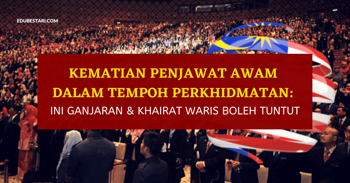 Kematian Penjawat Awam Dalam Tempoh Perkhidmatan: Ini Ganjaran & Khairat Waris Boleh Tuntut