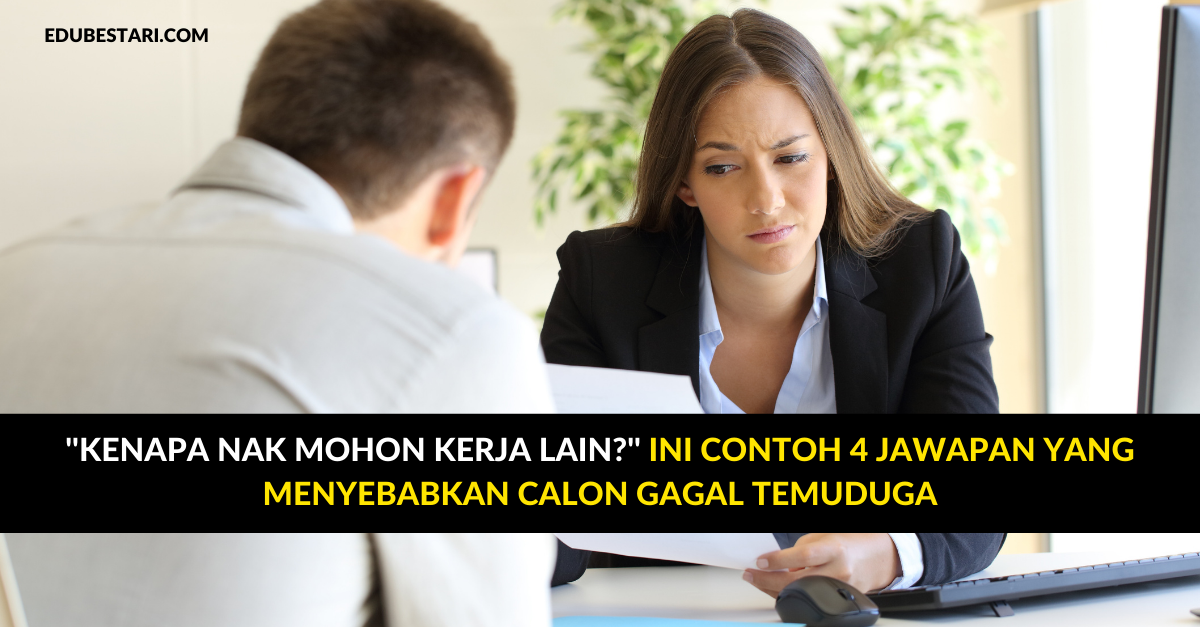 ”Kenapa Nak Mohon Kerja Lain?” Ini Contoh 4 Jawapan Yang Menyebabkan Calon Gagal Temuduga
