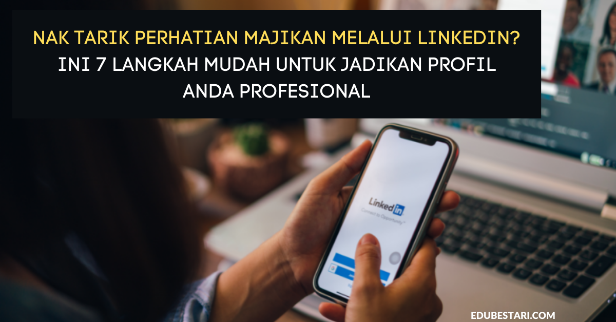Nak Tarik Perhatian Majikan Melalui LinkedIn? Ini 7 Langkah Mudah Untuk Jadikan Profil Anda Profesional