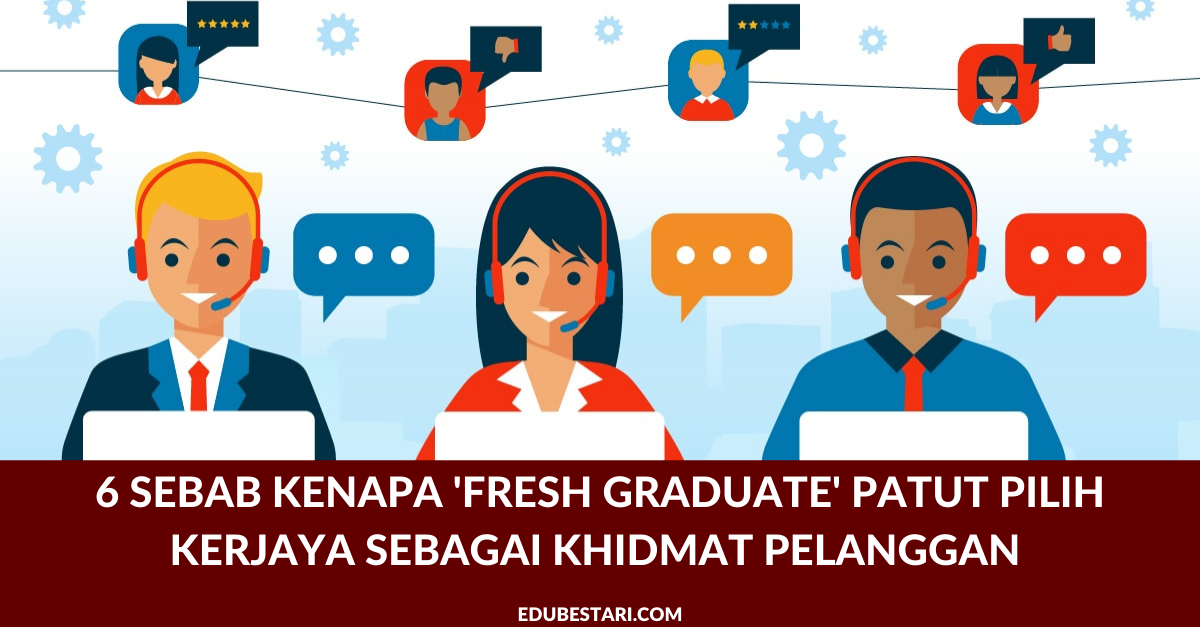 6 Sebab Kenapa ‘Fresh Graduate’ Patut Pilih Kerjaya Sebagai Khidmat Pelanggan 