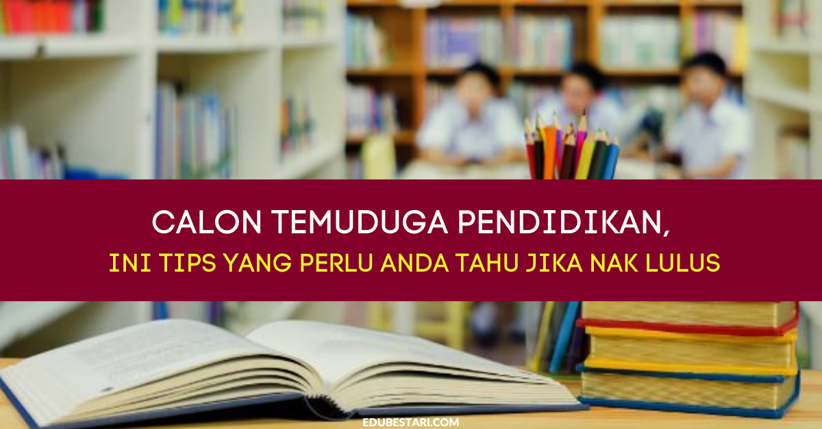 Calon Temuduga Pendidikan, Ini Tips Yang Perlu Anda Tahu Jika Nak Lulus