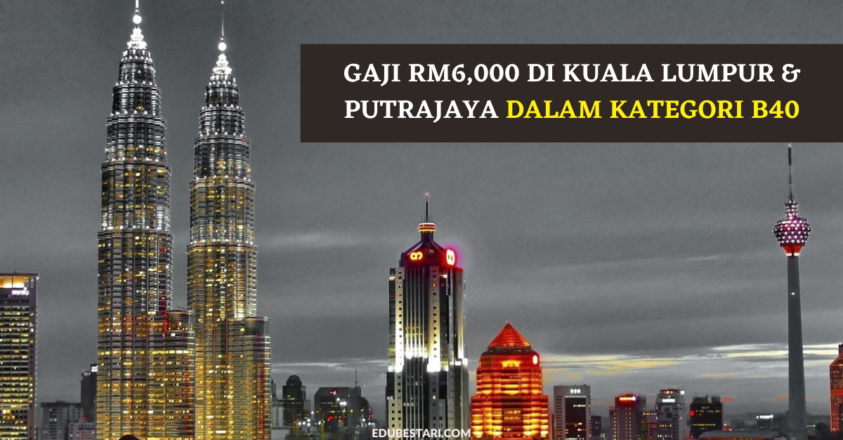 Gaji RM6,000 Di Kuala Lumpur & Putrajaya Dikira Kategori B40
