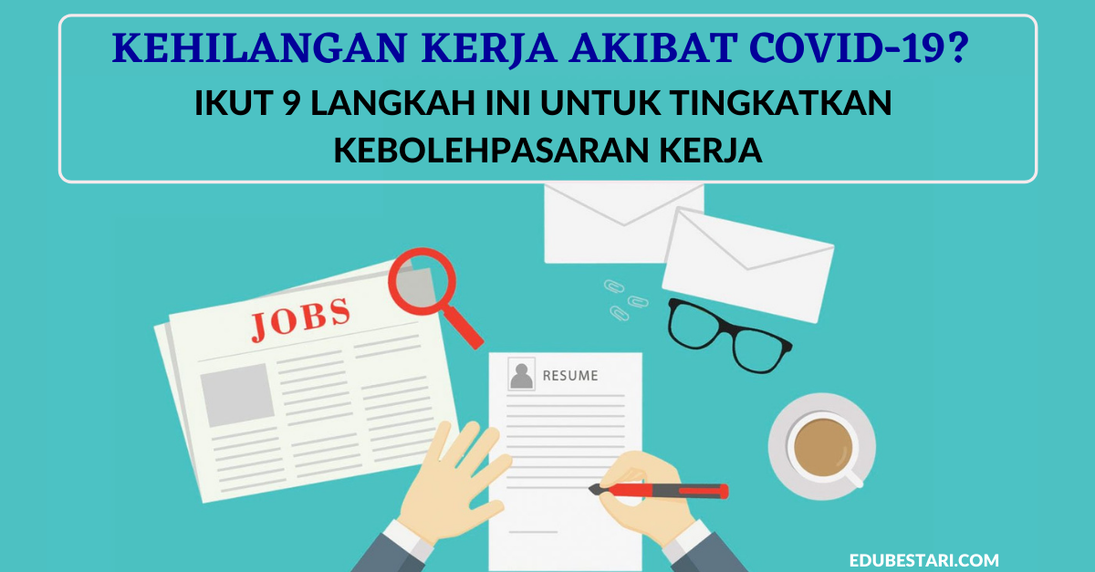 Kehilangan Kerja Akibat Covid-19? Ikut 9 Strategi Ini Untuk Tingkatkan Kebolehpasaran Kerja