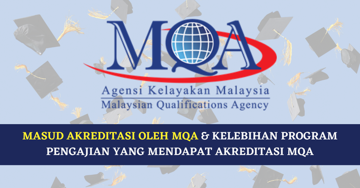 Maksud Akreditasi Oleh MQA & Kelebihan Program Pengajian Yang Mendapat Akreditasi MQA