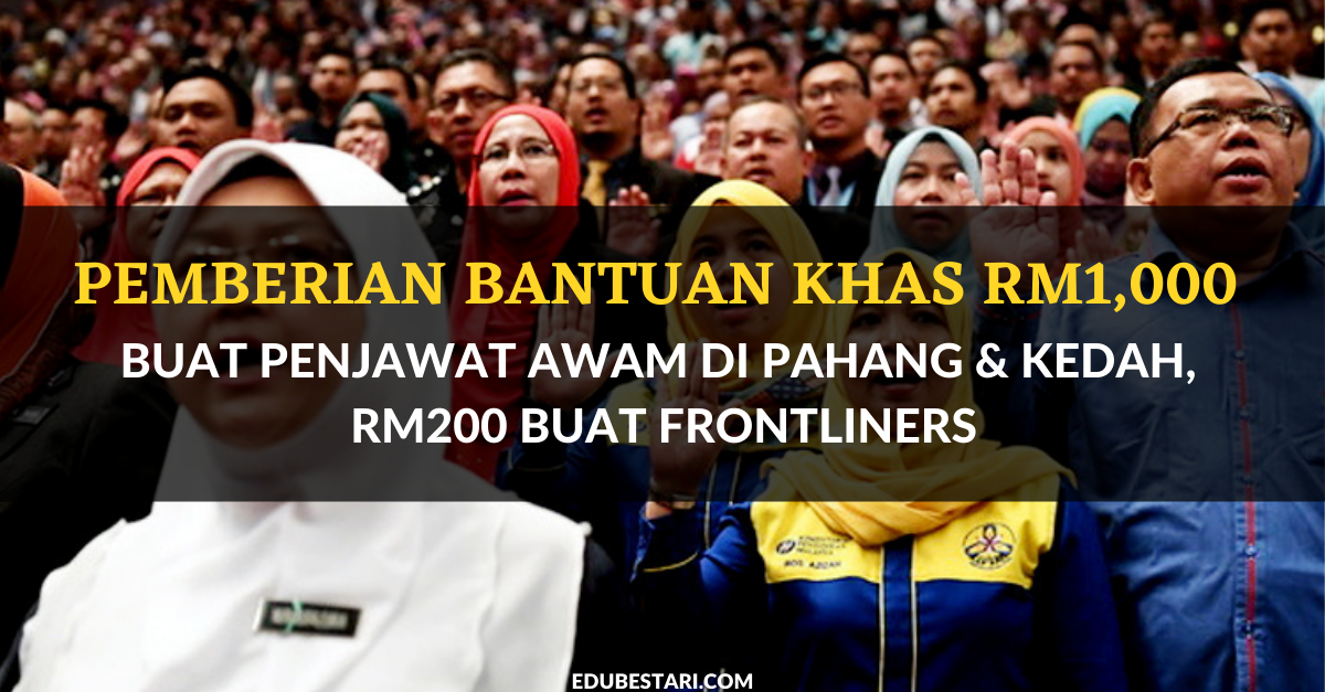 Pemberian Bantuan Khas RM1,000 Buat Penjawat Awam Di Pahang & Kedah, RM200 Buat Frontliners