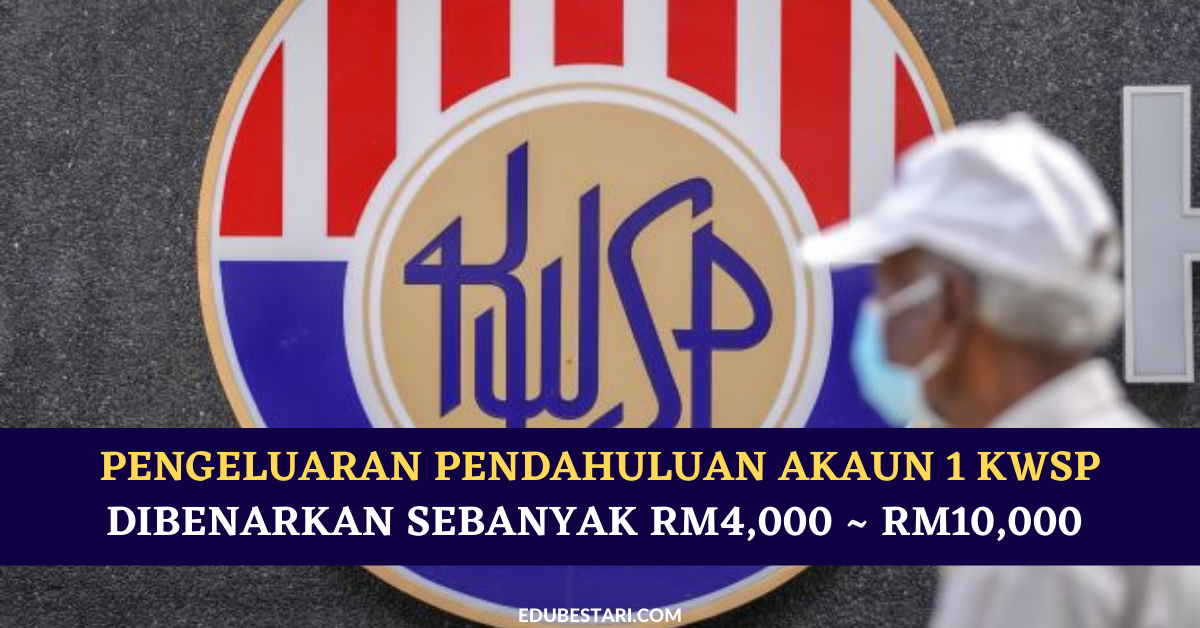 Pengeluaran Pendahuluan Akaun 1 KWSP Dibenarkan Sebanyak RM4,000 ~ RM10,000 