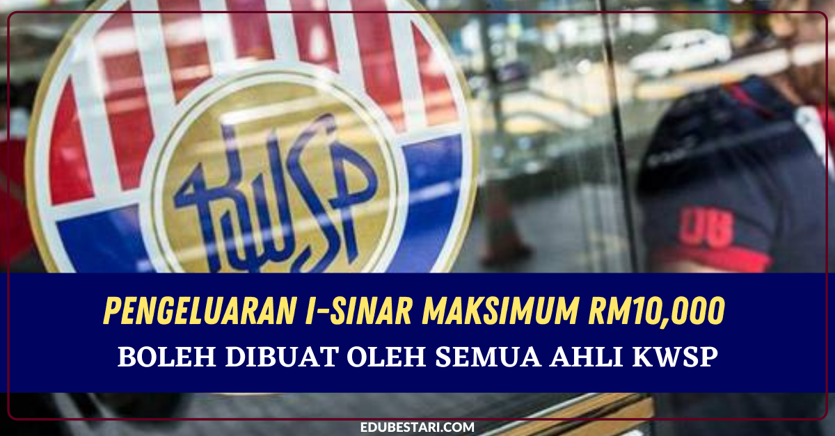 Pengeluaran i-Sinar Maksimum RM10,000 Boleh Dibuat Oleh Semua Ahli KWSP
