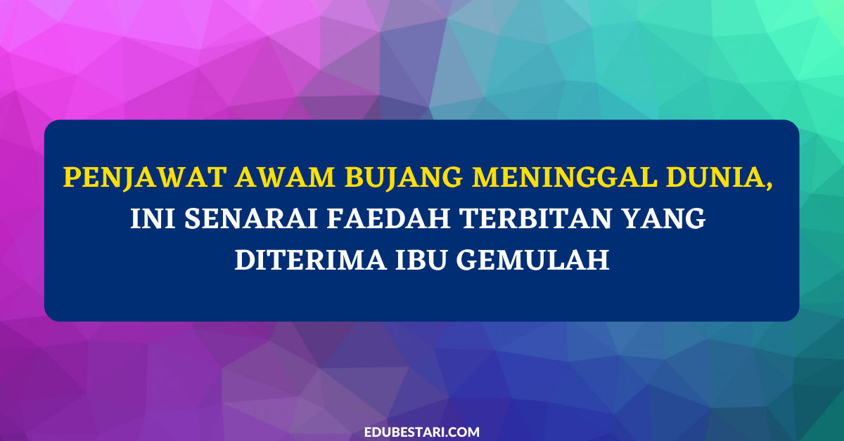 Penjawat Awam Bujang Meninggal Dunia: Ini Senarai Faedah Terbitan Yang Diterima Ibu Gemulah