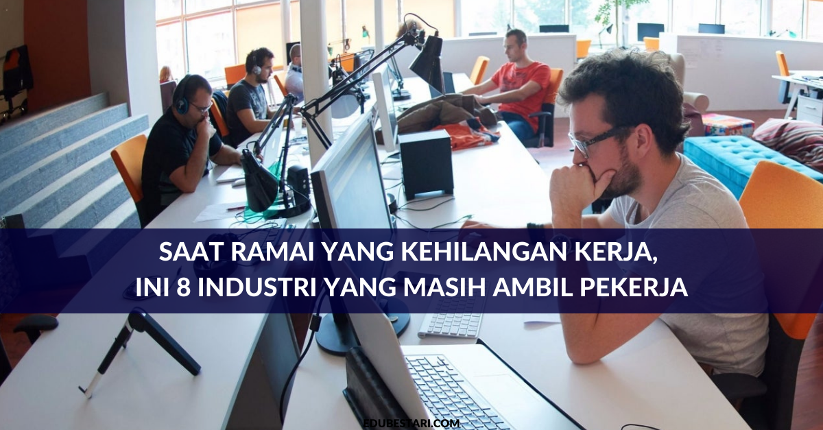 Saat Ramai Yang Kehilangan Kerja, Ini 6 Industri Yang Masih Ambil Pekerja