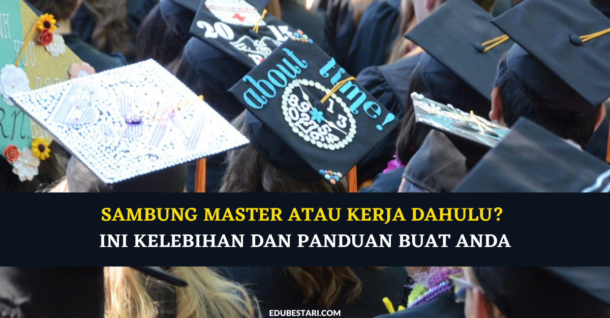 Sambung Master Atau Kerja Dahulu? Ini Kelebihan & Cabaran Kedua Pilihan. Panduan Buat Anda