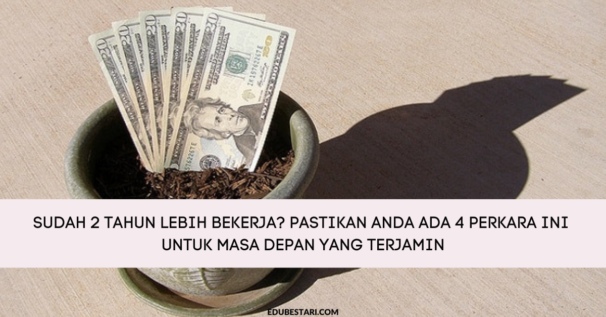 Sudah 2 Tahun Lebih Bekerja? Pastikan Anda Ada 4 Perkara Ini Untuk Masa Depan Yang Terjamin