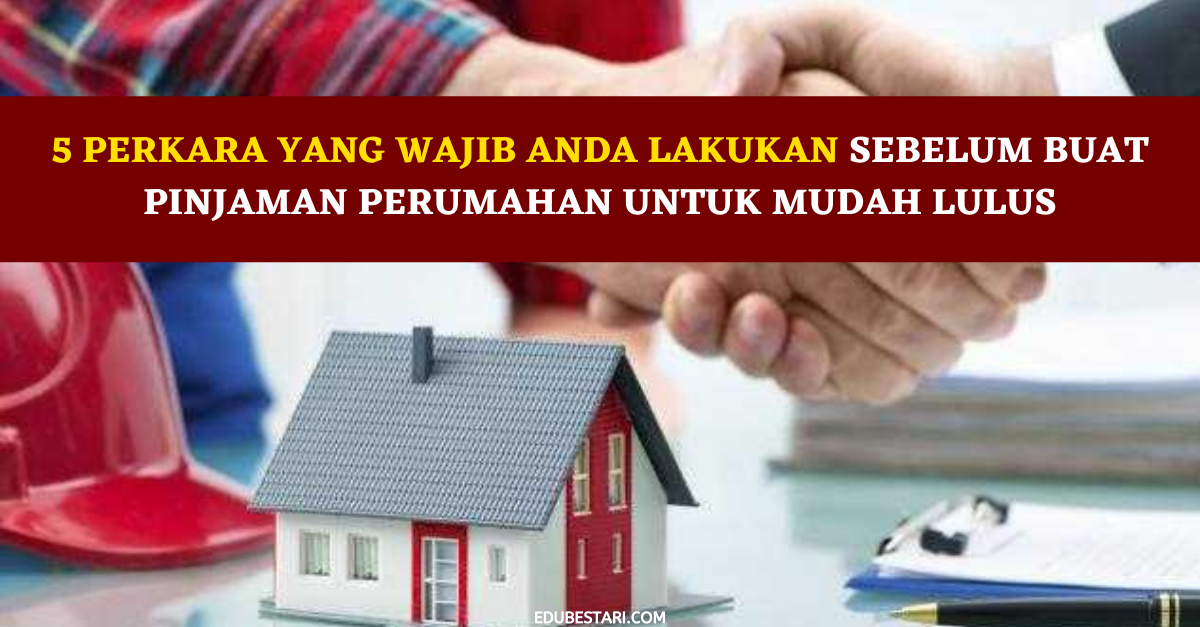 5 Perkara Yang Wajib Anda Lakukan Sebelum Buat Pinjaman Perumahan Untuk Mudah Lulus