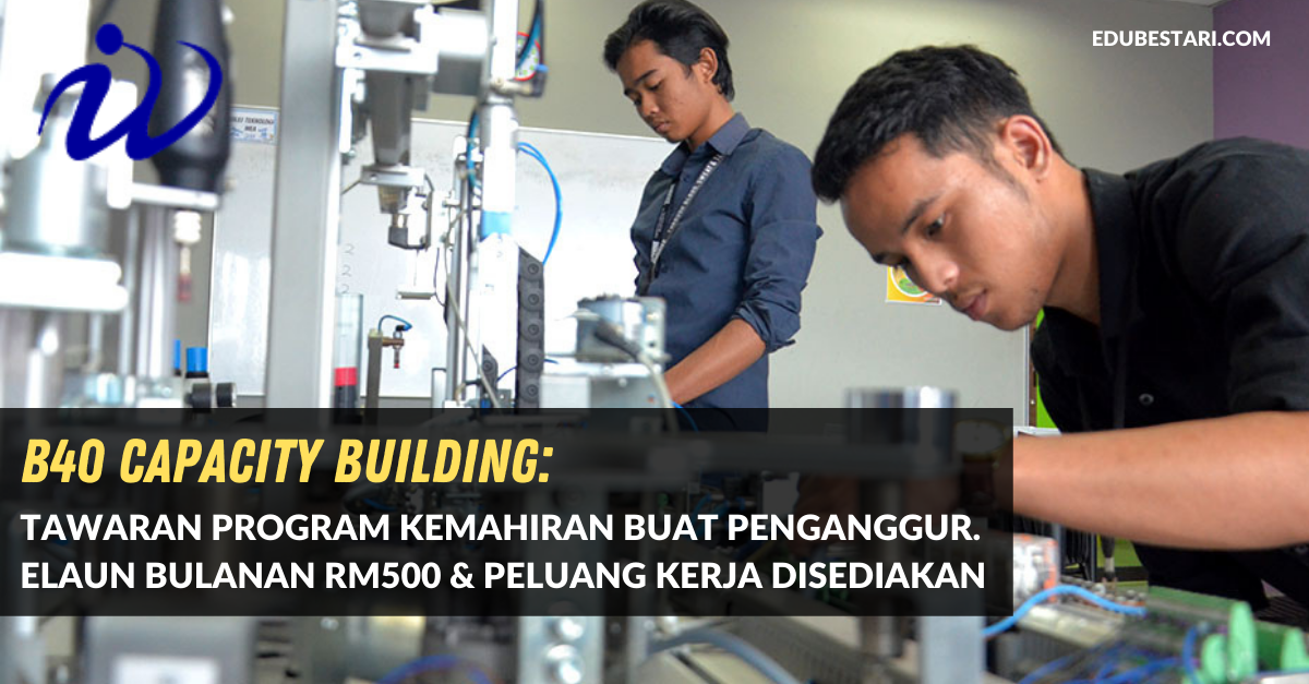 B40 Capacity Building: Tawaran Program Kemahiran & Pekerjaan Buat Penganggur. Elaun Bulanan Diberi
