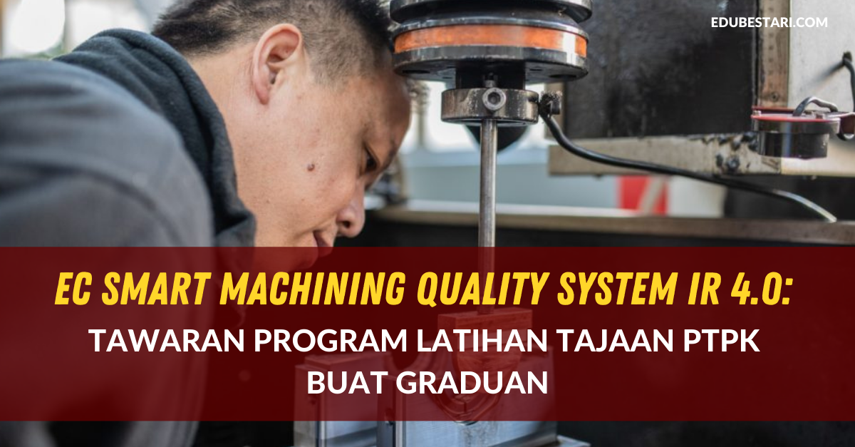 EC Smart Machining Quality System IR 4.0: Tawaran Program Latihan Tajaan PTPK Buat Graduan