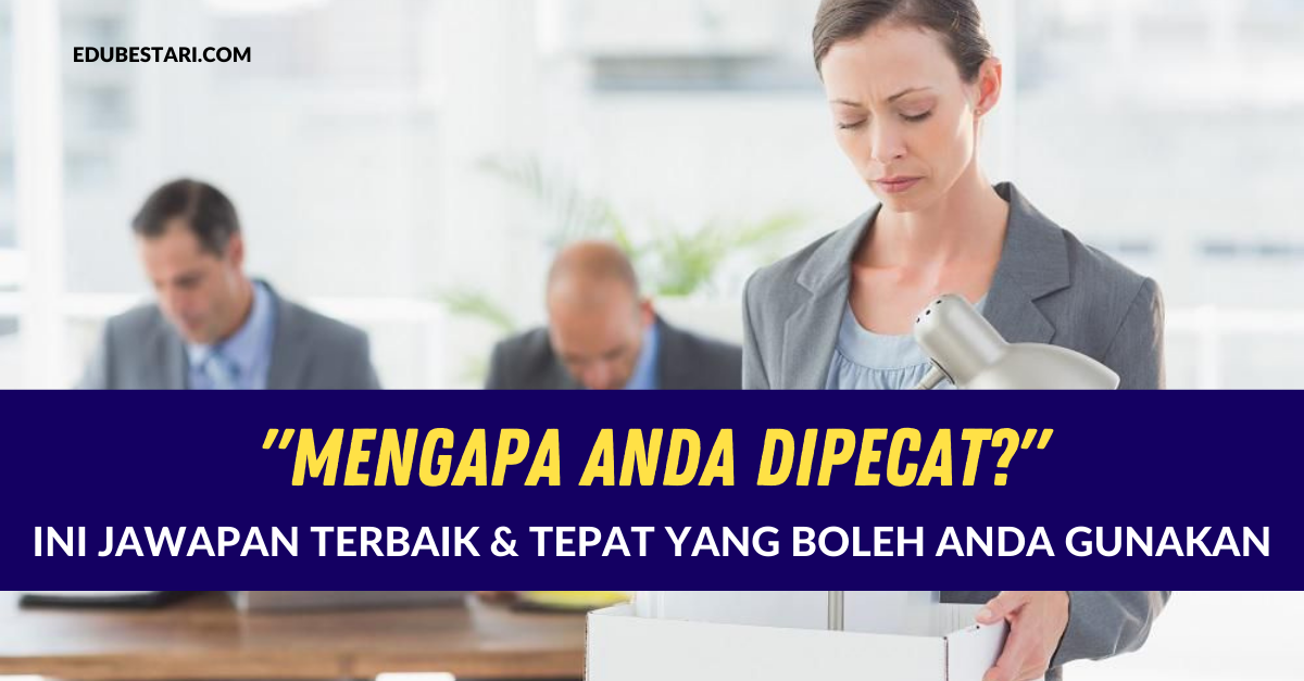 “Mengapa Anda Dipecat?”: Ini Jawapan Terbaik & Tepat Yang Boleh Anda Gunakan