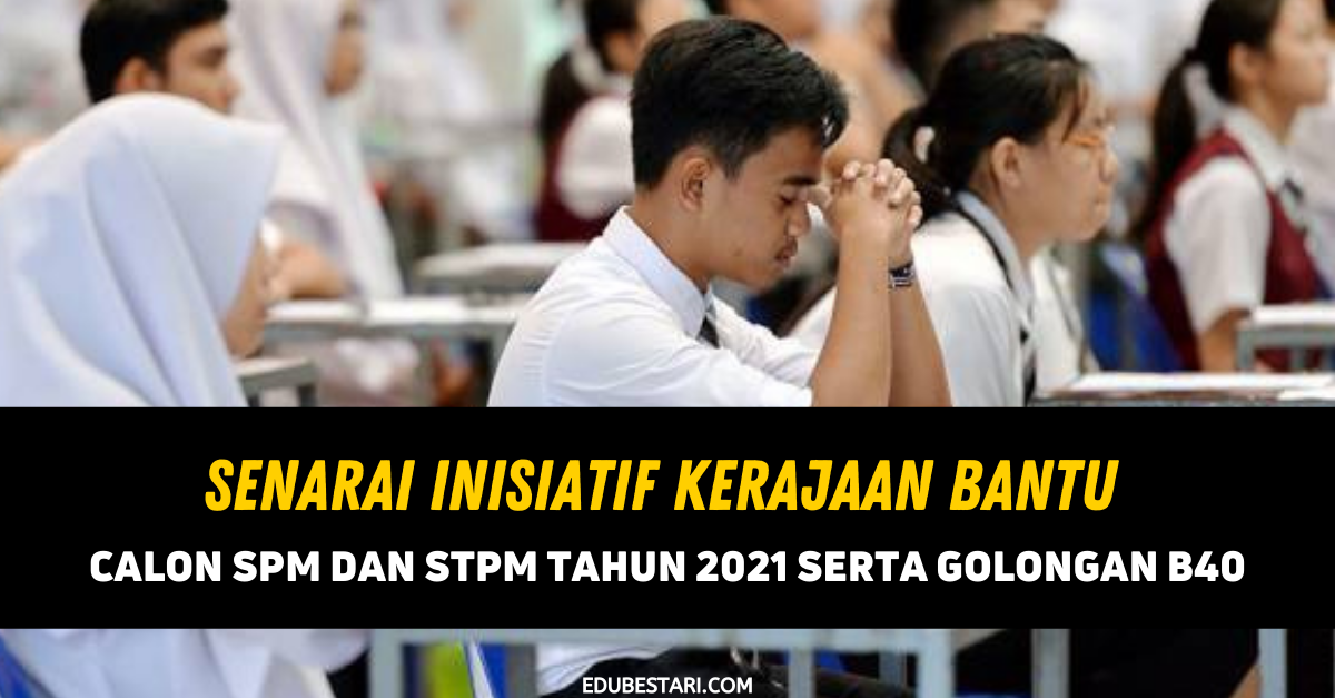 Senarai Inisiatif Kerajaan Bantu Calon SPM Dan STPM Tahun 2021 Serta Golongan B40