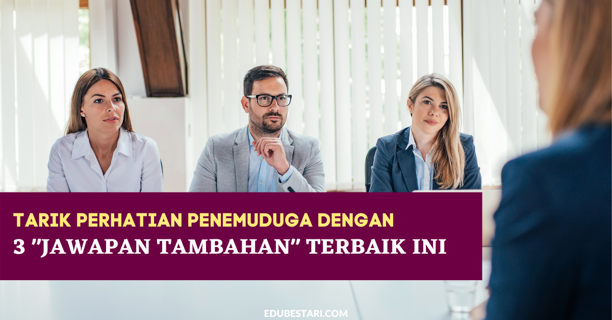 Tarik Perhatian Penemuduga Dengan 3 “Jawapan Tambahan” Terbaik Ini