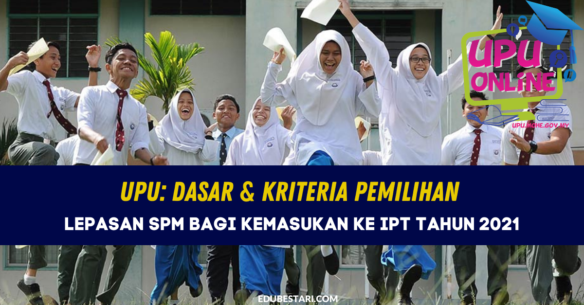 UPU: Dasar & Kriteria Pemilihan Lepasan SPM Kemasukan Ke IPT Tahun 2021