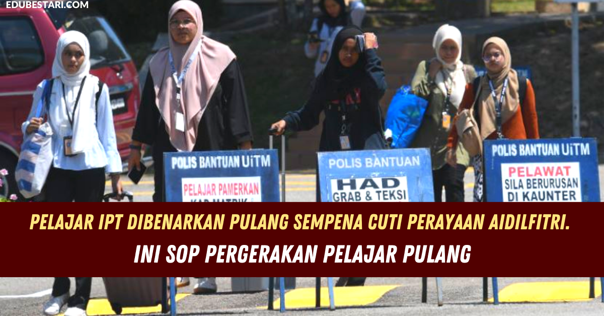 Pelajar IPT Dibenarkan Pulang Sempena Cuti Perayaan Aidilfitri. Ini SOP Pergerakan Pelajar Pulang