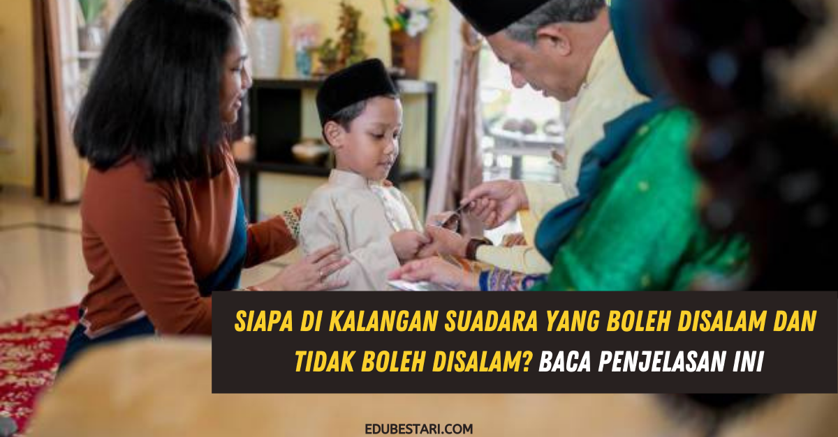 Siapa Di Kalangan Saudara Yang Boleh Disalam Dan Tidak Boleh Disalam? Baca Penjelasan Ini