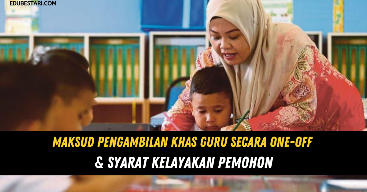 Maksud Pengambilan Khas Guru Secara One-Off & Syarat Kelayakan Pemohon