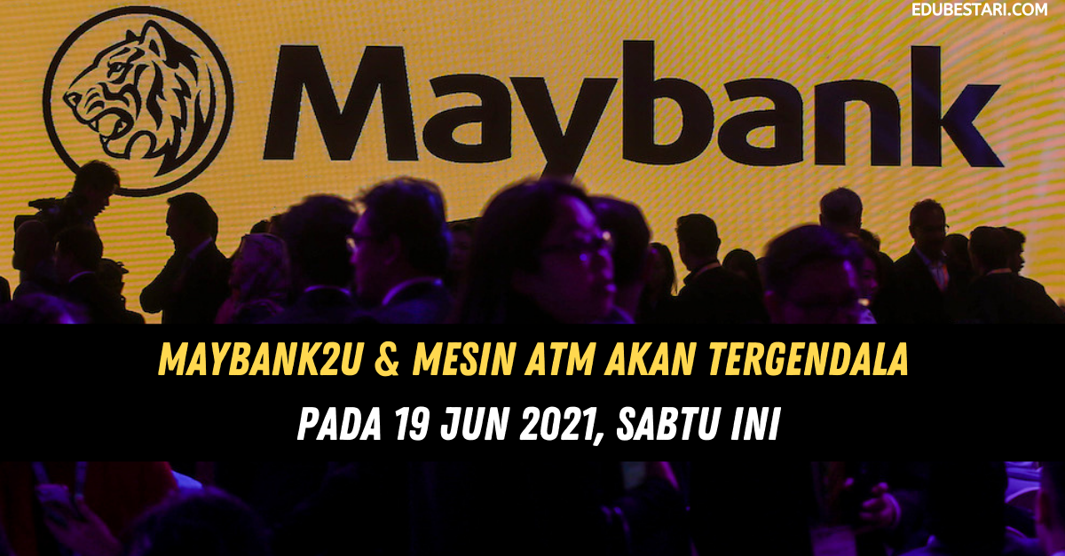 Maybank2u & Mesin ATM Akan Tergendala Pada 19 Jun 2021, Sabtu Ini