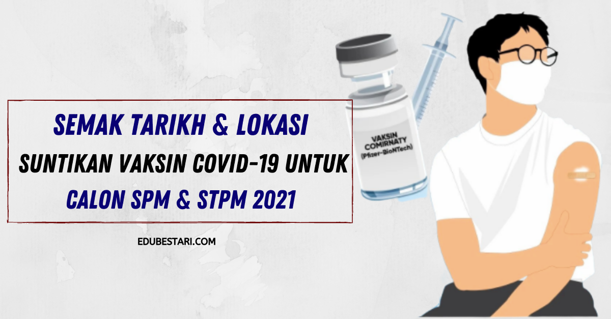 Semak Tarikh & Lokasi Suntikan Vaksin Covid-19 Untuk Calon SPM & STPM 2021
