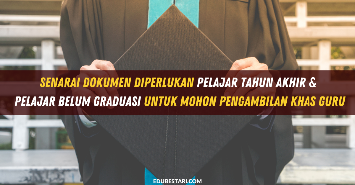 Senarai Dokumen Diperlukan Pelajar Tahun Akhir & Pelajar Belum Graduasi Untuk Mohon Pengambilan Khas Guru