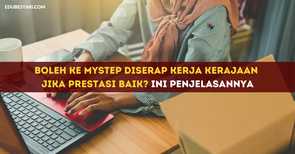 Boleh Ke MySTEP Diserap Kerja Kerajaan Jika Prestasi Baik? Ini Penjelasannya & Kelebihan MySTEP
