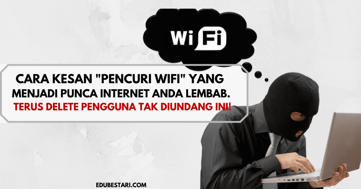 Cara Kesan “Pencuri WiFi” Yang Menjadi Punca Internet Anda Lembab. Terus Delete Pengguna Tak Diundang Ini