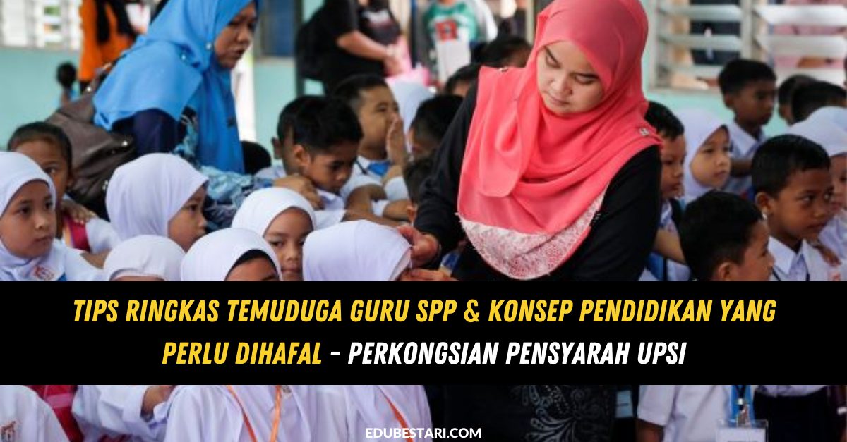 Tips Ringkas Temuduga Guru SPP & Konsep Pendidikan Yang Perlu Dihafal – Perkongsian Pensyarah UPSI