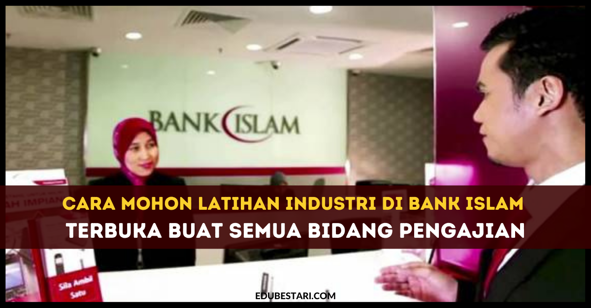 Cara Mohon Latihan Industri Di Bank Islam Tahun 2021 Terbuka Buat Semua Bidang Pengajian