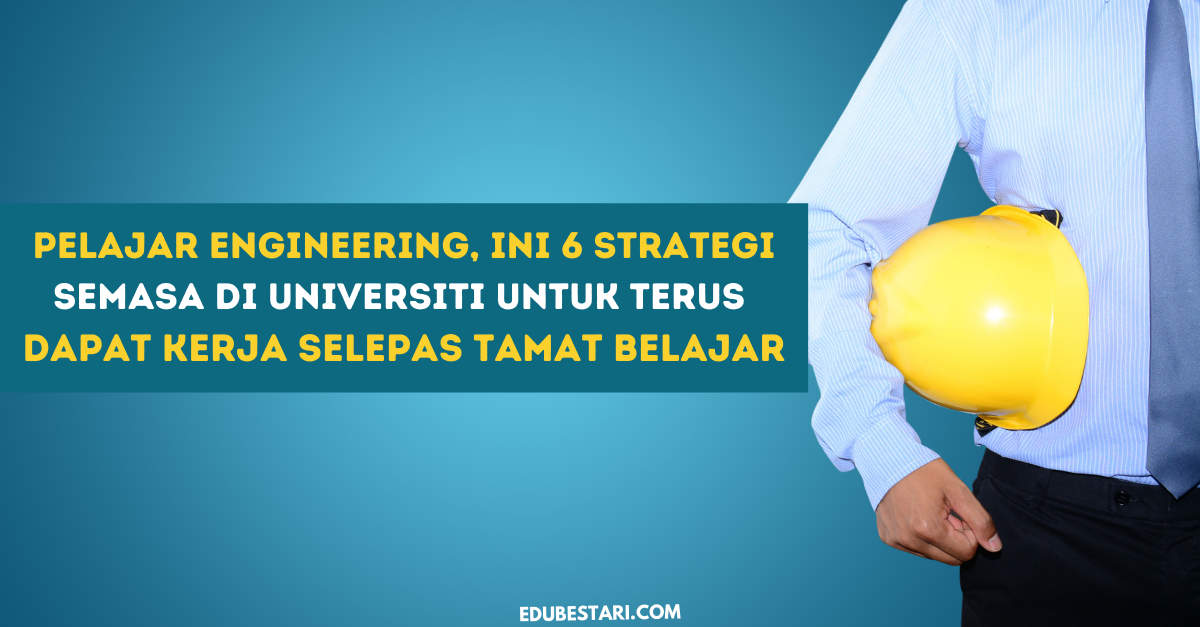 Pelajar Engineering, Ini 6 Strategi Semasa Di Universiti Untuk Terus Dapat Kerja Selepas Tamat Belajar