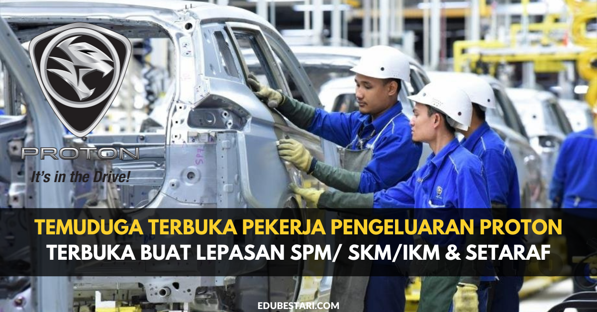 Temuduga Terbuka Pekerja Pengeluaran PROTON Terbuka Buat Lepasan SPM/ SKM/IKM & Setaraf