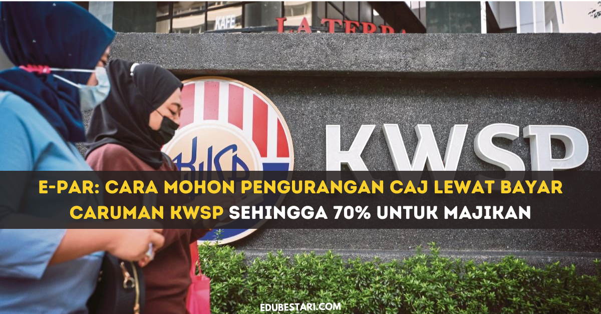 e-PaR: Cara Mohon Pengurangan Caj Lewat Bayar Caruman KWSP Sehingga 70% Untuk Majikan