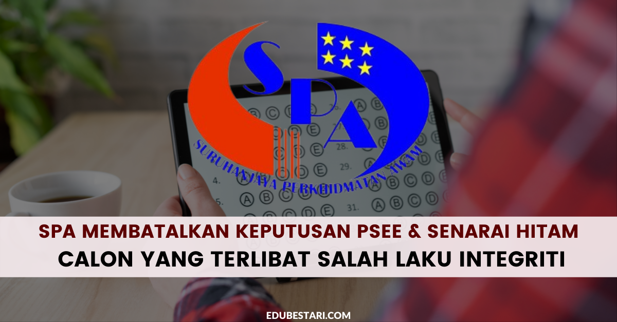 SPA Membatalkan Keputusan PSEE & Senarai Hitam Calon Yang Terlibat Salah Laku Integriti