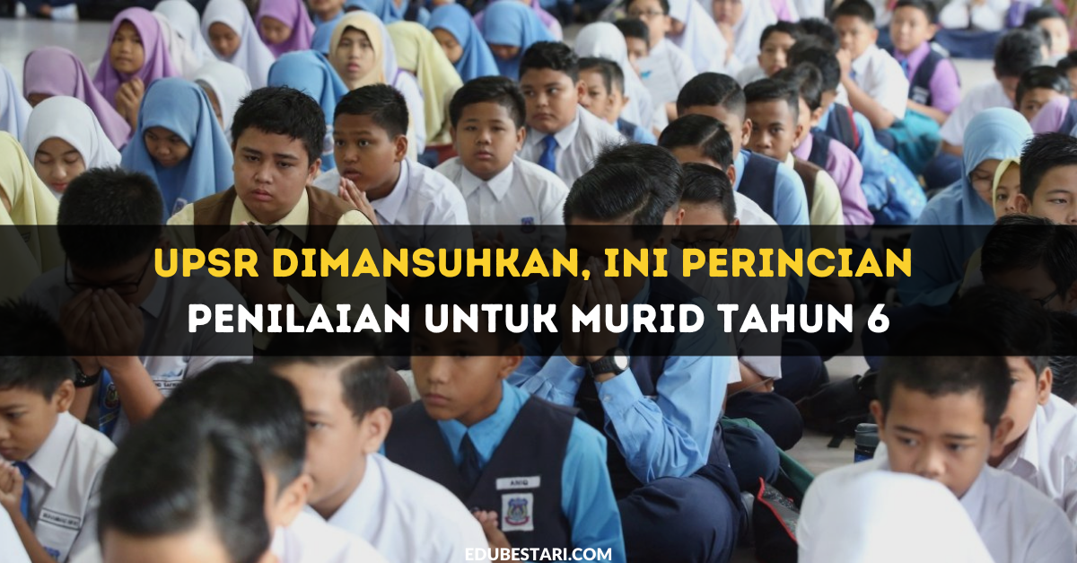 UPSR Dimansuhkan, Ini Perincian Penilaian Untuk Murid Tahun 6