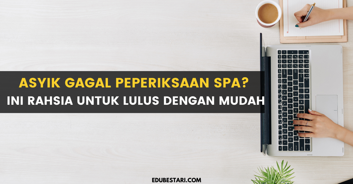 Asyik Gagal Peperiksaan SPA? Ini Rahsia Untuk Lulus Dengan Mudah