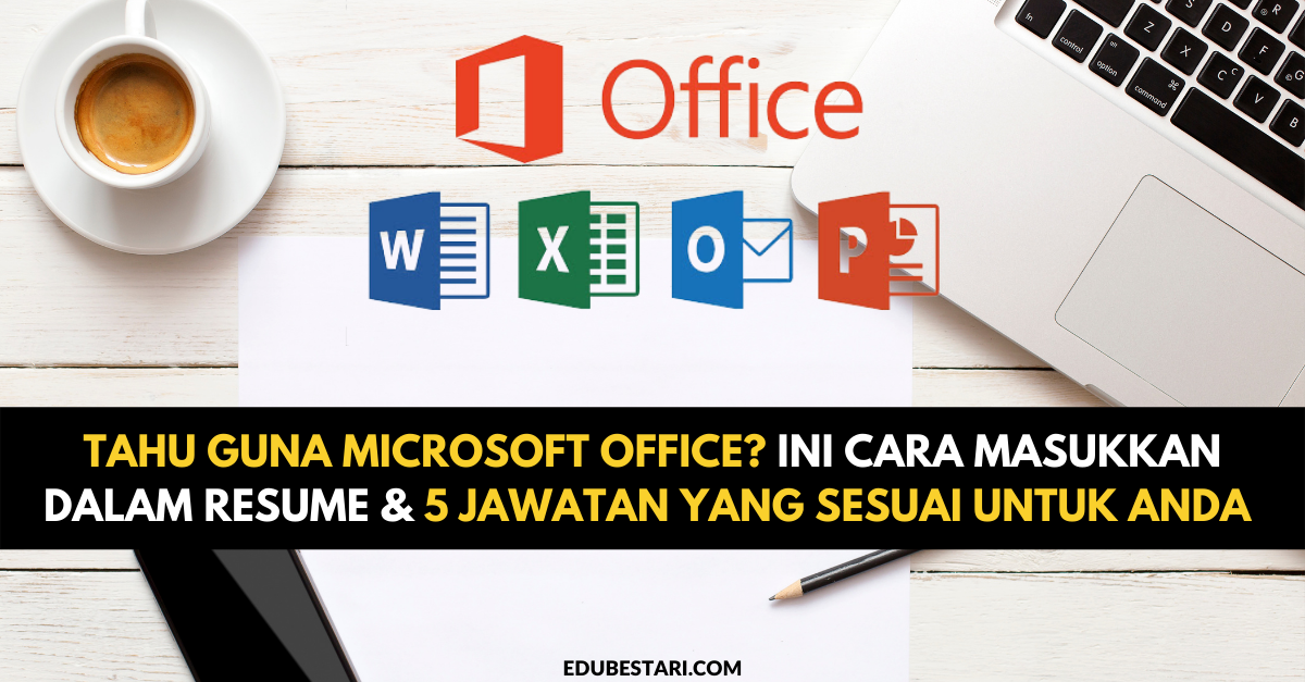 Tahu Guna Microsoft Office? Ini Cara Masukkan Dalam Resume & 5 Jawatan Yang Sesuai Untuk Anda 