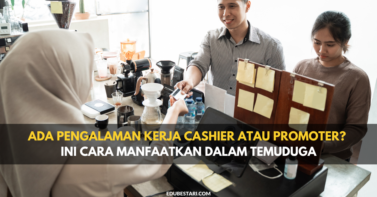 Ada Pengalaman Kerja Cashier Atau Promoter? Ini Cara Manfaatkan Dalam Temuduga