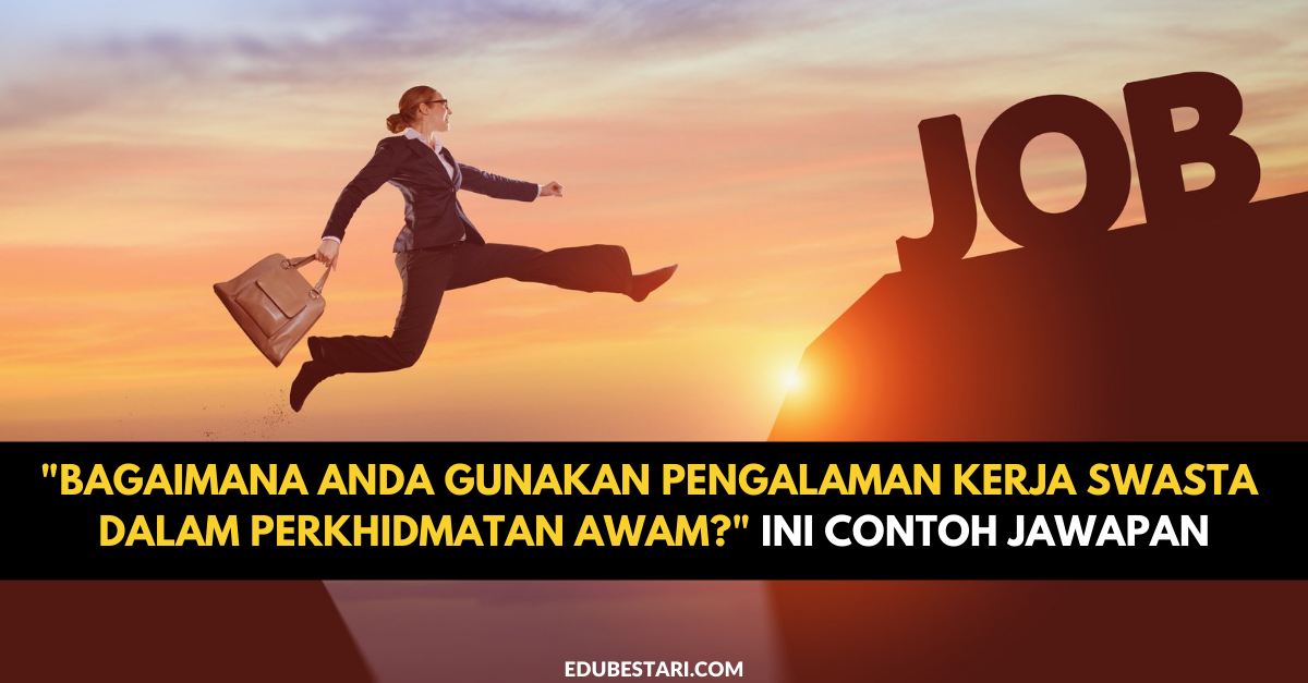 “Bagaimana Anda Gunakan Pengalaman Kerja Swasta Dalam Perkhidmatan Awam?” Ini Contoh Jawapan