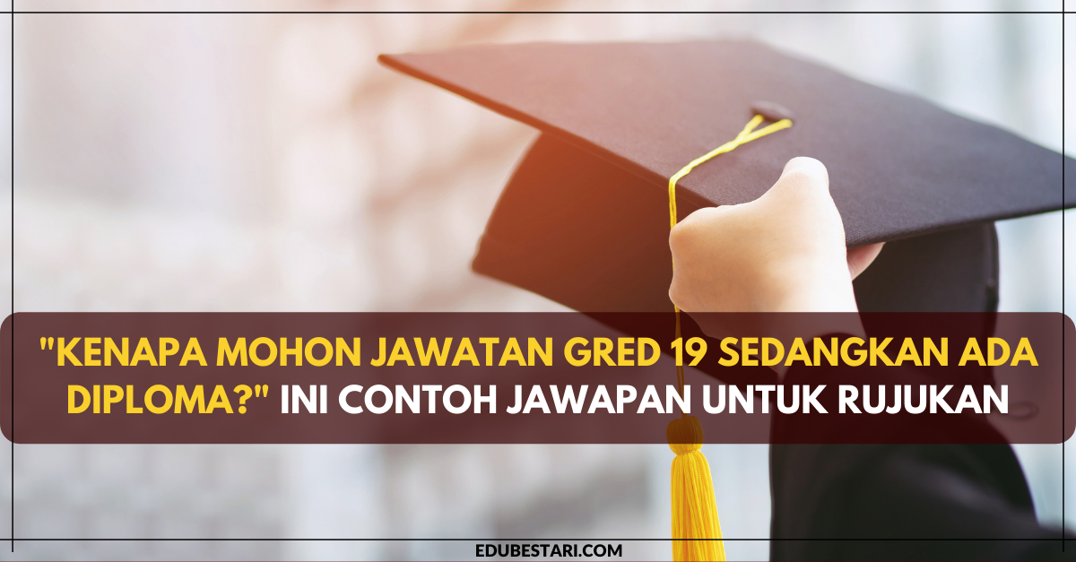 “Kenapa Mohon Jawatan Gred 19 Sedangkan Ada Diploma?” Ini Contoh Jawapan Untuk Rujukan