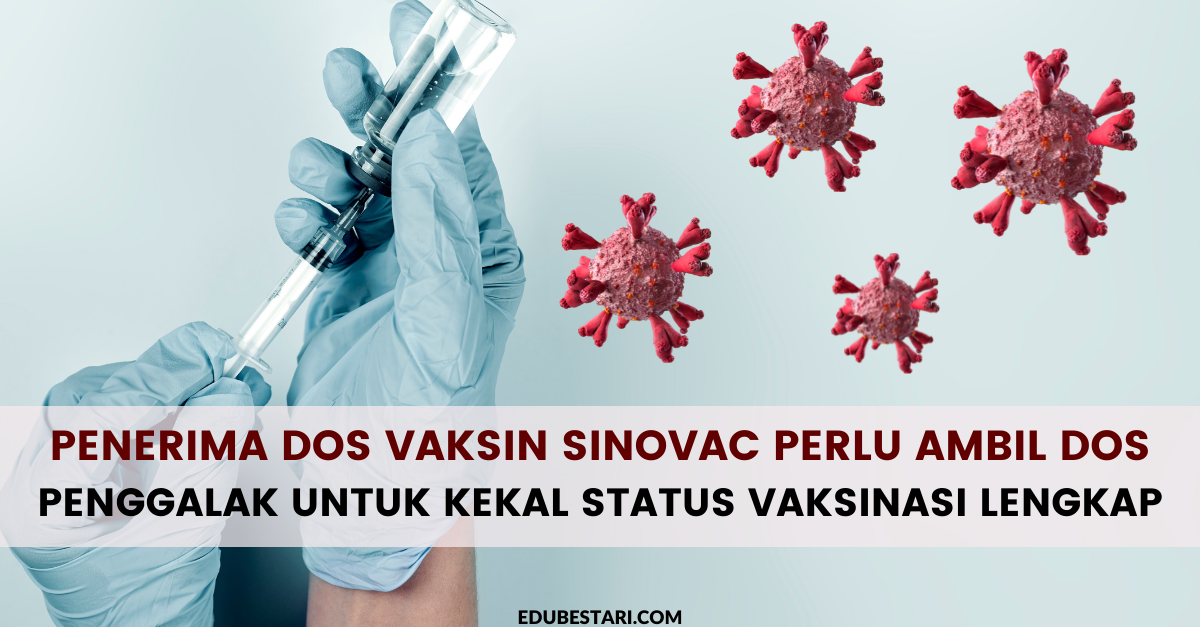 Penerima Dos Vaksin Sinovac Perlu Ambil Dos Penggalak Untuk Kekal Status Vaksinasi Lengkap 