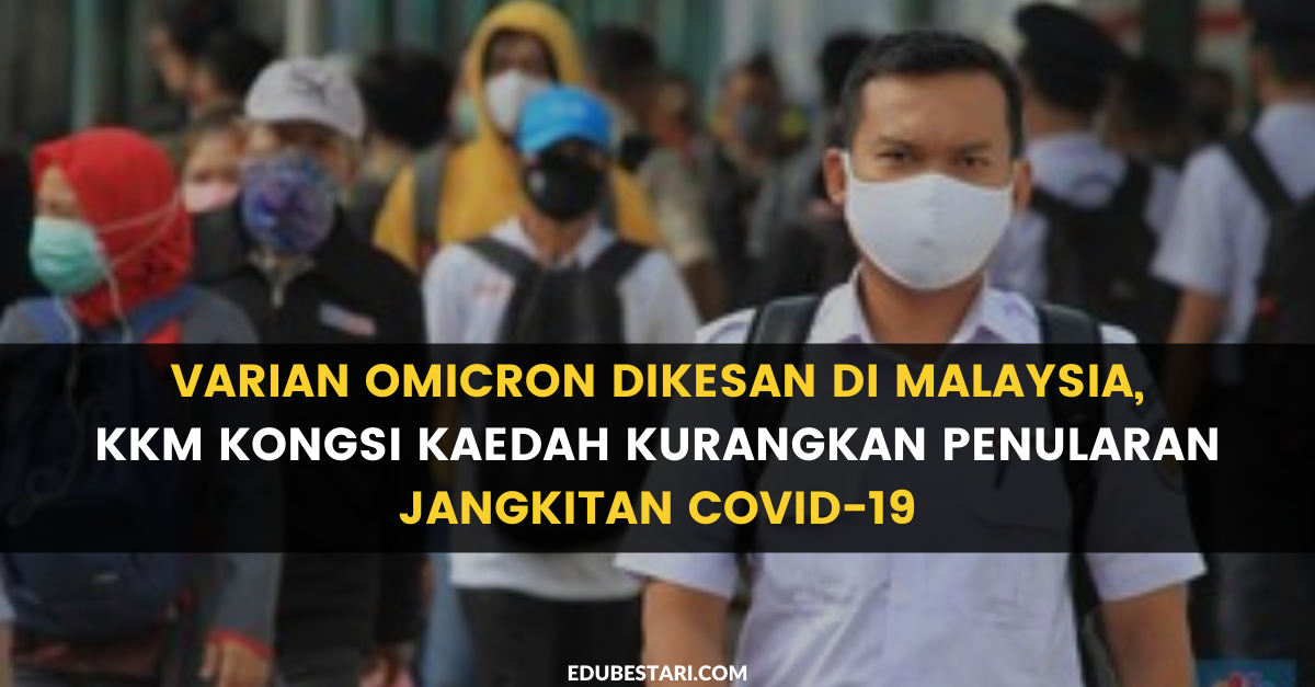 Varian Omicron Dikesan Di Malaysia, KKM Kongsi Kaedah Kurangkan Penularan Jangkitan Covid-19