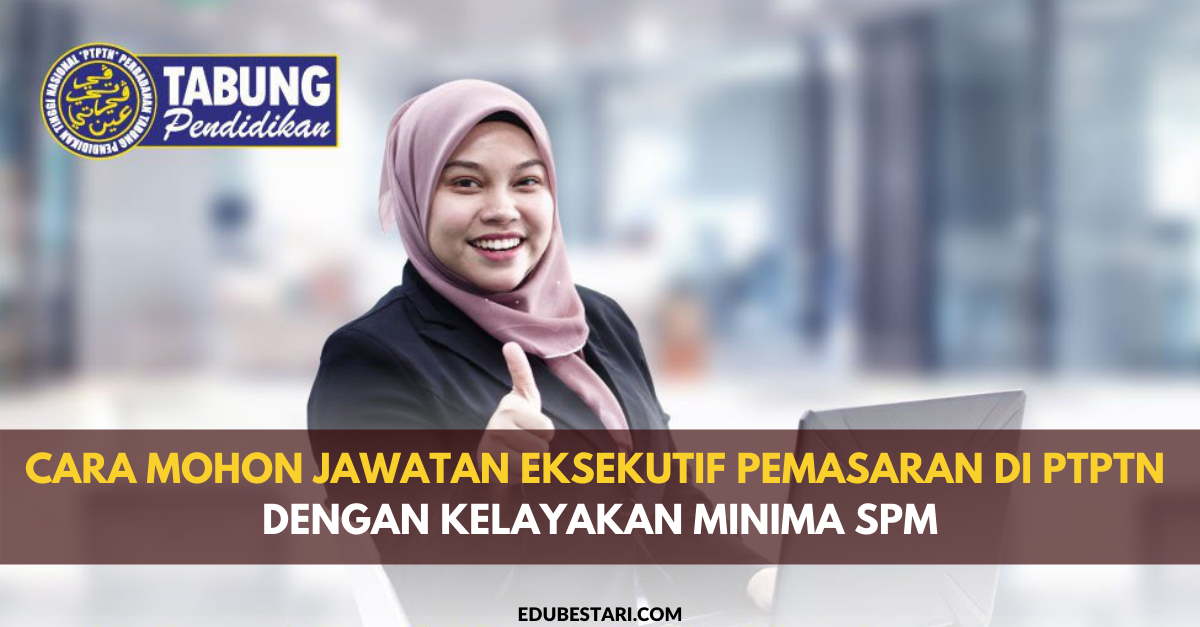 Cara Mohon Jawatan Eksekutif Pemasaran Di PTPTN Dengan Kelayakan Minima SPM