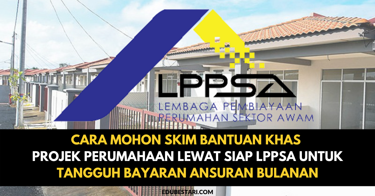 Cara Mohon Skim Bantuan Khas Projek Perumahan Lewat Siap LPPSA Untuk Tangguh Bayaran Ansuran Bulanan