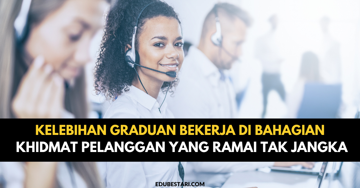 Kelebihan Graduan Bekerja Di Bahagian Khidmat Pelanggan Yang Ramai Tak Jangka