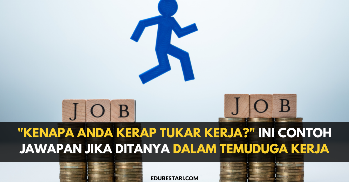 “Kenapa Anda Kerap Tukar Kerja?” Ini Contoh Jawapan Jika Ditanya Dalam Temuduga Kerja