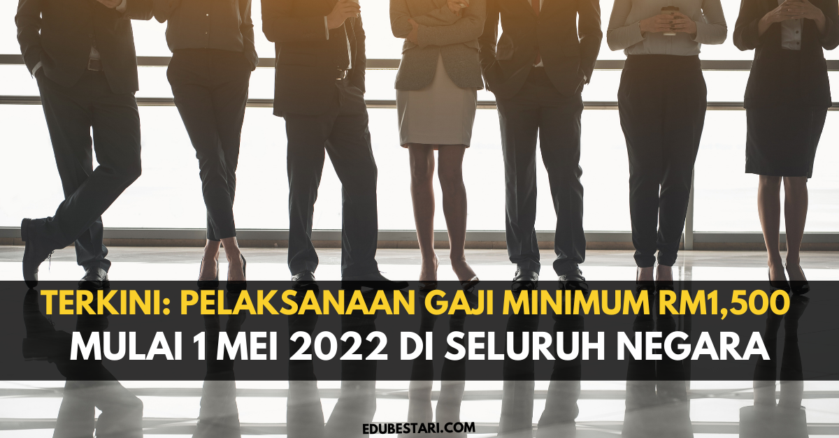 Terkini: Pelaksanaan Gaji Minimum RM1,500 Mulai 1 Mei 2022 Di Seluruh Negara